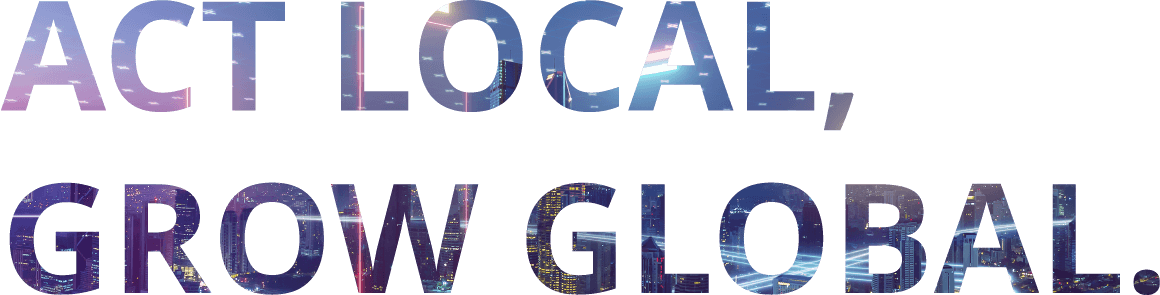 ACT LOCAL, GROW GLOBAL